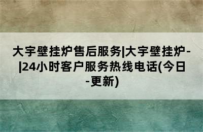 大宇壁挂炉售后服务|大宇壁挂炉-|24小时客户服务热线电话(今日-更新)